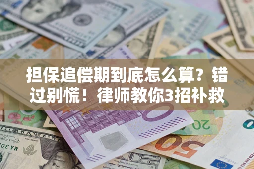 济南担保追偿期到底怎么算？错过别慌！律师教你3招补救