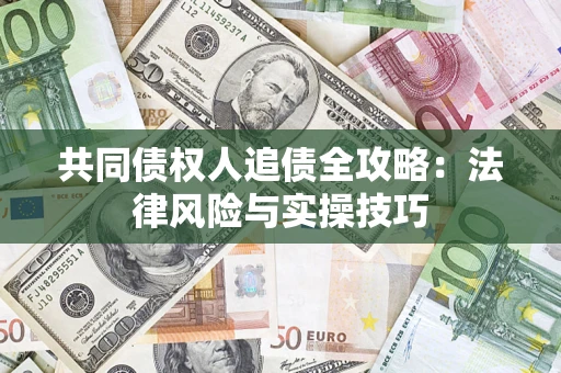 济南共同债权人追债全攻略：法律风险与实操技巧