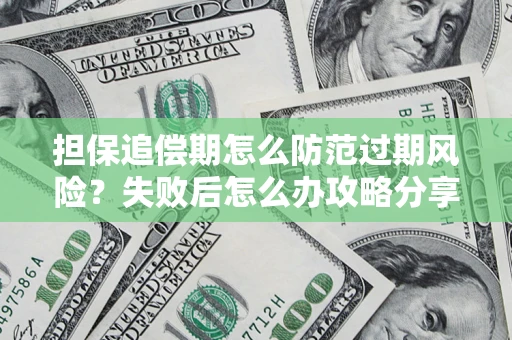 济南担保追偿期怎么防范过期风险？失败后怎么办攻略分享