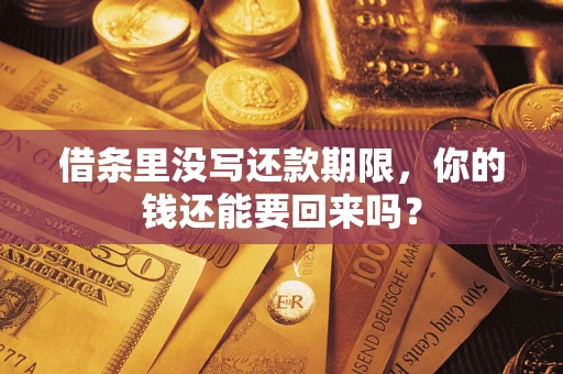 济南借条里没写还款期限，你的钱还能要回来吗？