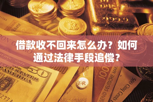 济南借款收不回来怎么办？如何通过法律手段追偿？