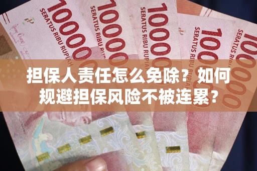 济南担保人责任怎么免除？如何规避担保风险不被连累？
