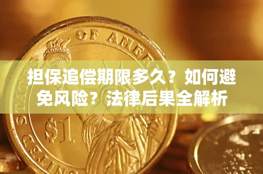 济南担保追偿期限多久？如何避免风险？法律后果全解析