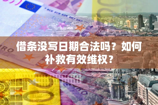 济南借条没写日期合法吗？如何补救有效维权？