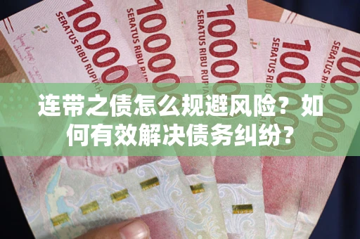 济南连带之债怎么规避风险？如何有效解决债务纠纷？
