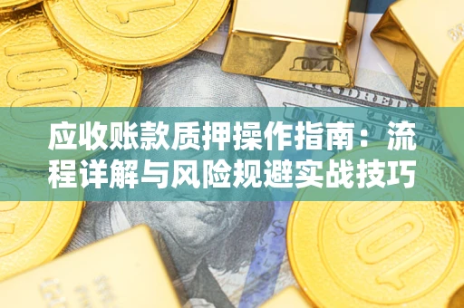 济南应收账款质押操作指南：流程详解与风险规避实战技巧