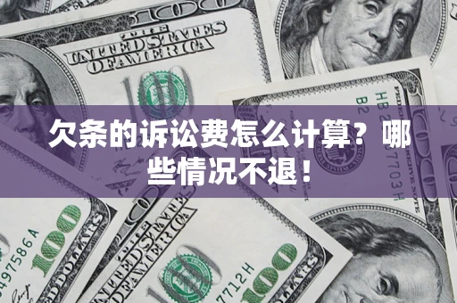 济南欠条的诉讼费怎么计算?哪些情况不退! 济南欠条的诉讼费怎么计算?哪些情况不退!