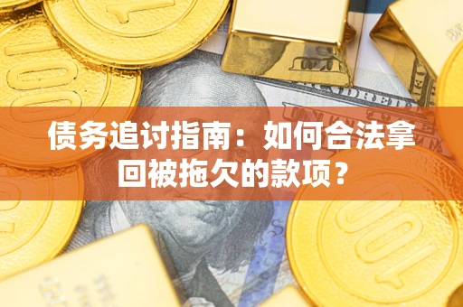 济南债务追讨指南：如何合法拿回被拖欠的款项？