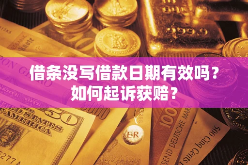 济南借条没写借款日期有效吗？如何起诉获赔？