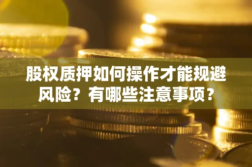济南股权质押如何操作才能规避风险？有哪些注意事项？