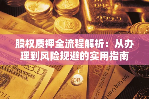 济南股权质押全流程解析：从办理到风险规避的实用指南