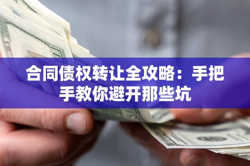 济南合同债权转让全攻略：手把手教你避开那些坑