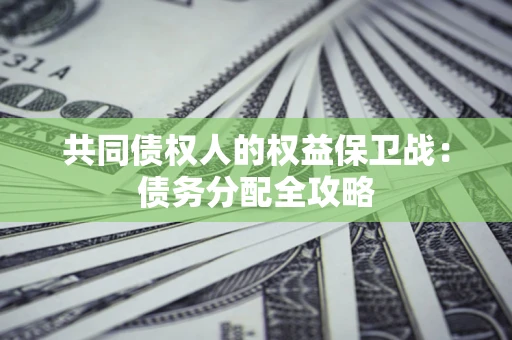 济南共同债权人的权益保卫战：债务分配全攻略