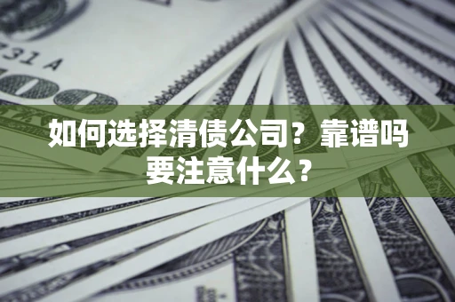 济南如何选择清债公司？靠谱吗要注意什么？