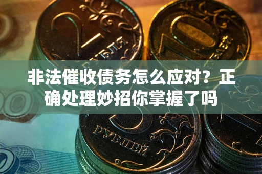 济南非法催收债务怎么应对？正确处理妙招你掌握了吗