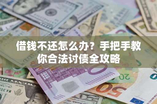 济南借钱不还怎么办？手把手教你合法讨债全攻略