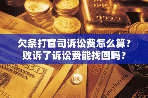 济南欠条打官司诉讼费怎么算？败诉了诉讼费能找回吗？