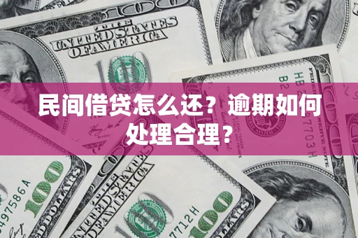 济南民间借贷怎么还？逾期如何处理合理？