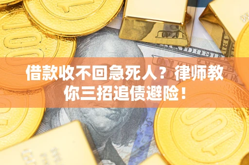 济南借款收不回急死人？律师教你三招追债避险！