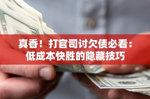 济南真香！打官司讨欠债必看：低成本快胜的隐藏技巧