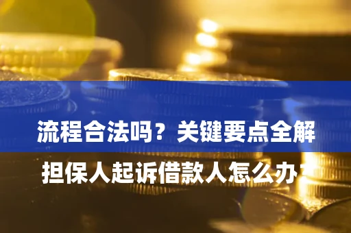 济南

担保人起诉借款人怎么办？流程合法吗？关键要点全解析