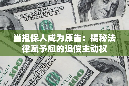 济南当担保人成为原告:揭秘法律赋予您的追偿主动权 济南当担保人成为原告:揭秘法律赋予您的追偿主动权