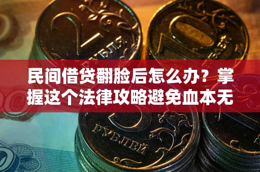 济南民间借贷翻脸后怎么办？掌握这个法律攻略避免血本无归