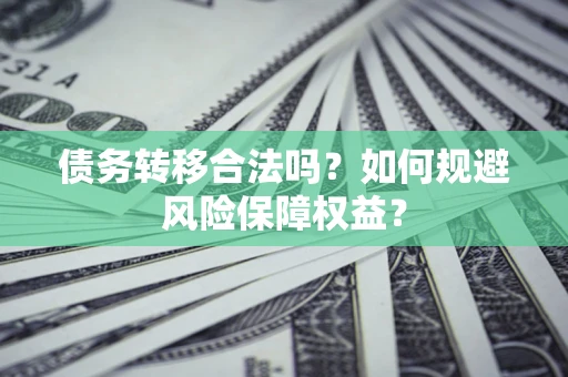 济南债务转移合法吗？如何规避风险保障权益？