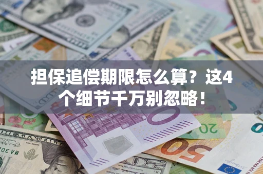 济南担保追偿期限怎么算？这4个细节千万别忽略！