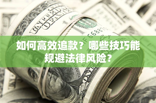 济南如何高效追款？哪些技巧能规避法律风险？