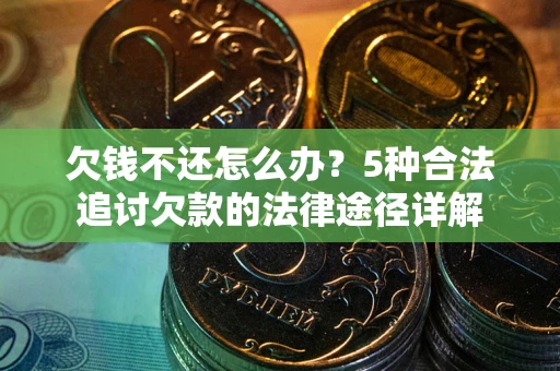 济南欠钱不还怎么办？5种合法追讨欠款的法律途径详解