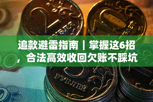 济南追款避雷指南｜掌握这6招，合法高效收回欠账不踩坑