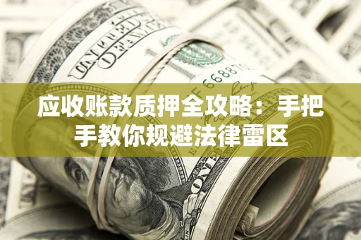 济南应收账款质押全攻略：手把手教你规避法律雷区