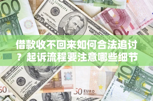 济南借款收不回来如何合法追讨？起诉流程要注意哪些细节？