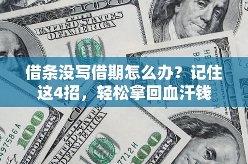 济南借条没写借期怎么办？记住这4招，轻松拿回血汗钱