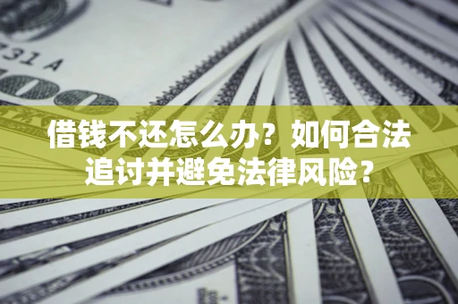 济南借钱不还怎么办？如何合法追讨并避免法律风险？