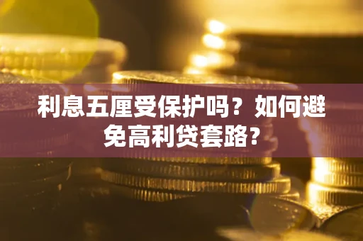 济南利息五厘受保护吗？如何避免高利贷套路？