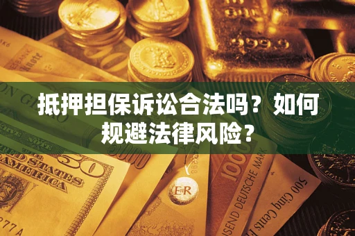 济南抵押担保诉讼合法吗？如何规避法律风险？