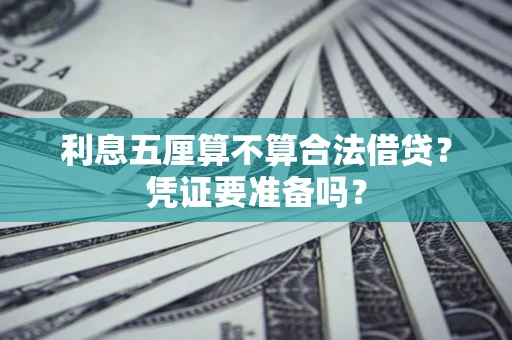 济南利息五厘算不算合法借贷？凭证要准备吗？