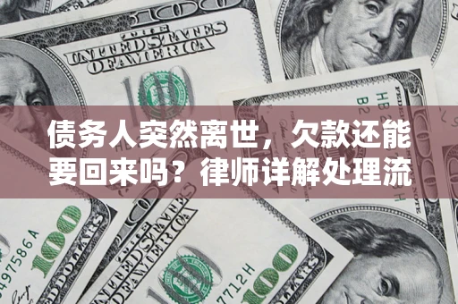 济南债务人突然离世，欠款还能要回来吗？律师详解处理流程