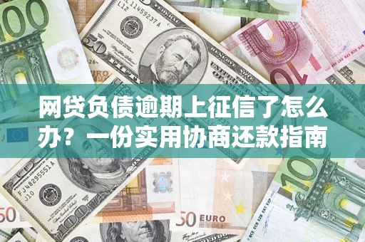 济南网贷负债逾期上征信了怎么办？一份实用协商还款指南请收好