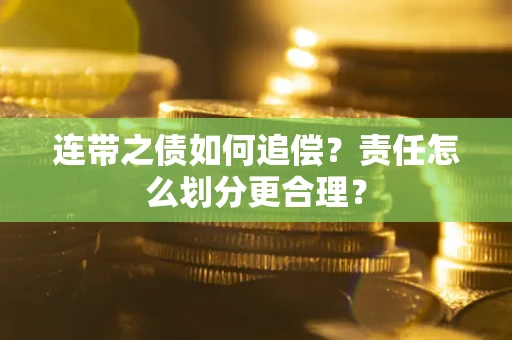 济南连带之债如何追偿？责任怎么划分更合理？