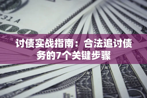 济南讨债实战指南：合法追讨债务的7个关键步骤