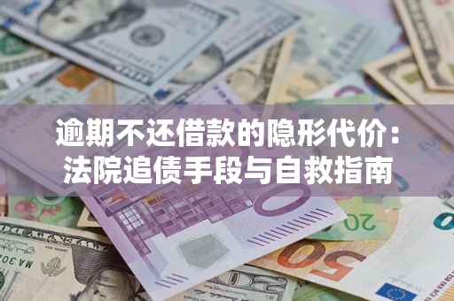 济南逾期不还借款的隐形代价：法院追债手段与自救指南