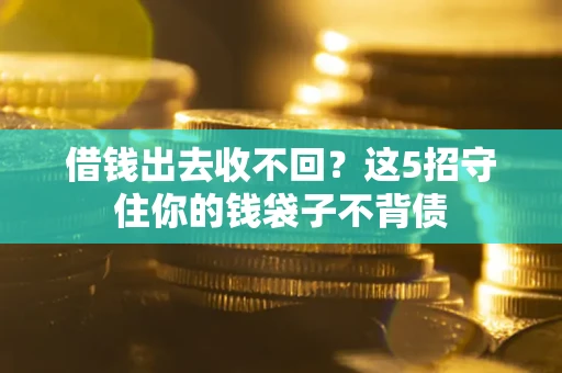 济南借钱出去收不回？这5招守住你的钱袋子不背债