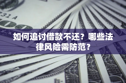 济南如何追讨借款不还？哪些法律风险需防范？